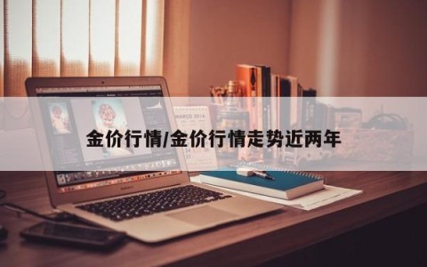 金价行情/金价行情走势近两年